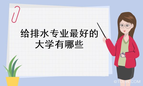 杏彩体育官方水电图纸符号水利水电工程给排水考研学校排名给排水专业最好的大学有哪些